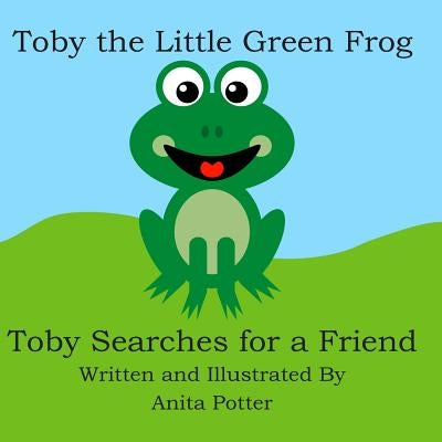 Toby the Little Green Frog: Toby Searches for a Friend by Potter, Anita