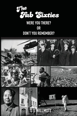 The Fab Sixties: Were You There? Or Don't You Remember? by Willmott, G. S.