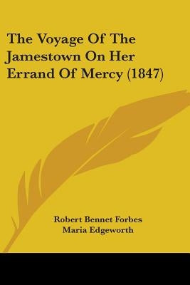 The Voyage Of The Jamestown On Her Errand Of Mercy (1847) by Forbes, Robert Bennet