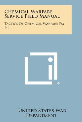 Chemical Warfare Service Field Manual: Tactics of Chemical Warfare FM 3-5 by War Department, United States