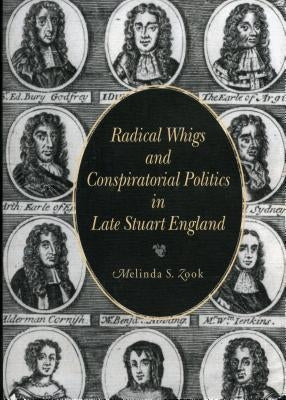 Radical Whigs and Conspiratorial Politics in Late Stuart England by Zook, Melinda S.