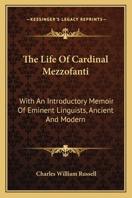 The Life Of Cardinal Mezzofanti: With An Introductory Memoir Of Eminent Linguists, Ancient And Modern by Russell, Charles William