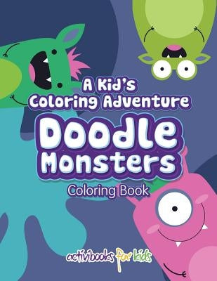 A Kid's Coloring Adventure, Doodle Monsters Coloring Book by For Kids, Activibooks
