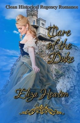 Care of the Duke: Clean Historical Regency Romance by Heaton, Eliza