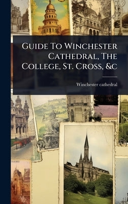 Guide To Winchester Cathedral, The College, St. Cross, &c by Cathedral, Winchester