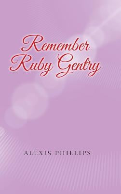 Remember Ruby Gentry by Phillips, Alexis