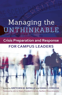 Managing the Unthinkable: Crisis Preparation and Response for Campus Leaders by Bataille, Gretchen M.