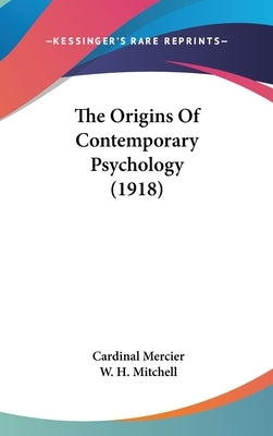 The Origins Of Contemporary Psychology (1918) by Mercier, Cardinal