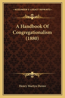 A Handbook Of Congregationalism (1880) by Dexter, Henry Martyn