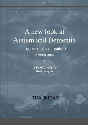 A new look at Autism and Dementia: (a personal exploration) by Traumear