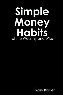 Simple Money Habits of the Wealth and Wise by Barker, Mary