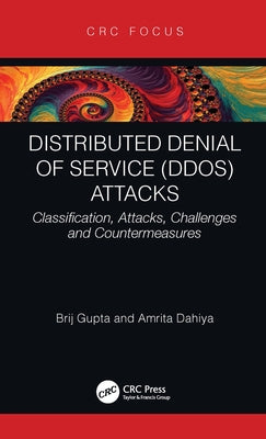 Distributed Denial of Service (DDoS) Attacks: Classification, Attacks, Challenges and Countermeasures by Gupta, Brij B.