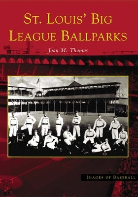 St. Louis' Big League Ballparks by Thomas, Joan M.