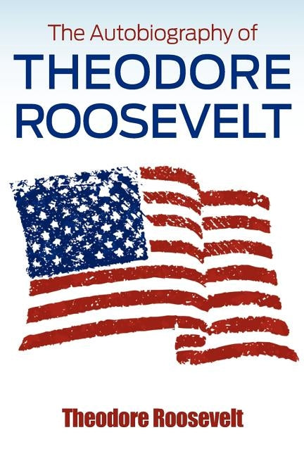 The Autobiography of Theodore Roosevelt by Roosevelt, Theodore
