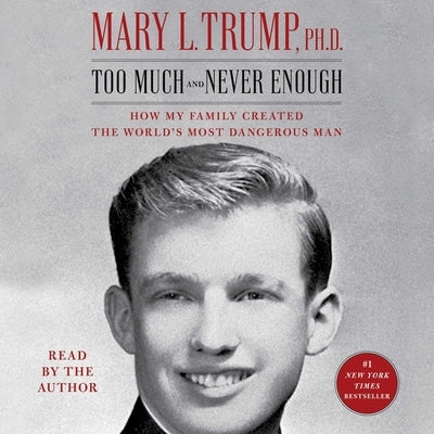 Too Much and Never Enough: How My Family Created the World's Most Dangerous Man by Trump, Mary L.