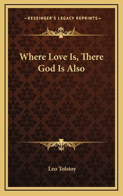 Where Love Is, There God Is Also by Tolstoy, Leo