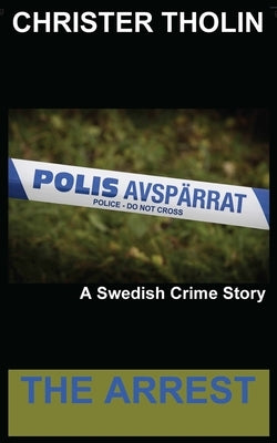 The Arrest: A Swedish Crime Story by Tholin, Christer