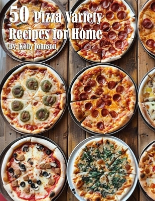 50 Pizza Variety Recipes for Home by Johnson, Kelly