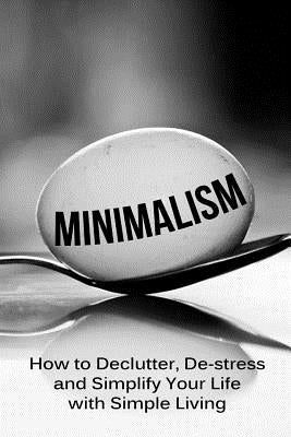 Minimalism: How To Declutter, De-Stress And Simplify Your Life With Simple Living by Lindstrom, Simeon