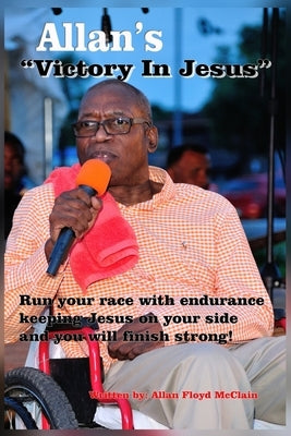 Allan's Victory In Jesus: Allan Floyd McClain's Testimony by Laroda, Jim