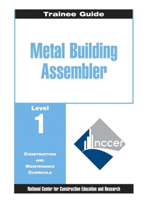 Metal Building Assembler Trainee Guide, Level 1 by Nccer