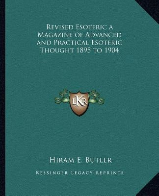 Revised Esoteric a Magazine of Advanced and Practical Esoteric Thought 1895 to 1904 by Butler, Hiram E.