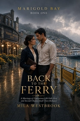 Back to the Ferry: A Marriage of Convenience, He Falls First and Second Chance Small Town Romance by Westbrook, Mila