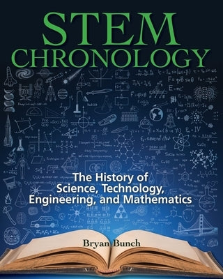STEM Chronology: The History of Science, Technology, Engineering, and Mathematics by Hellemans, Alexander