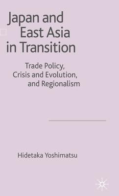 Japan and East Asia in Transition: Trade Policy, Crisis and Evolution, and Regionalism by Yoshimatsu, H.