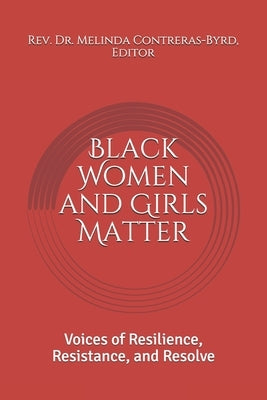 Black Women and Girls Matter: Voices of Resilience, Resistance, and Resolve by Contreras-Byrd, Melinda
