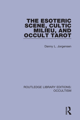 The Esoteric Scene, Cultic Milieu, and Occult Tarot by Jorgensen, Danny L.