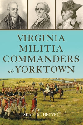 Virginia Militia Commanders at Yorktown by Heuvel, Sean M.