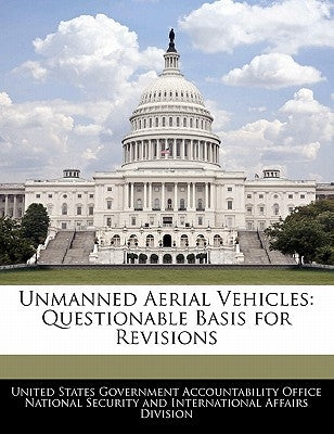 Unmanned Aerial Vehicles: Questionable Basis for Revisions by United States Government Accountability