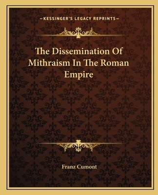 The Dissemination Of Mithraism In The Roman Empire by Cumont, Franz