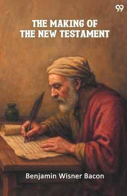 The Making Of The New Testament by Bacon, Benjamin Wisner