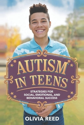 Autism in Teens: Strategies for Social, Emotional, and Behavioral Success by Reed, Olivia