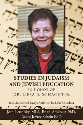 Studies in Judaism and Jewish Education in honor of Dr. Lifsa B. Schachter: Includes Several Essays Authored by Lifsa Schachter by Lettofsky Mls, Jean