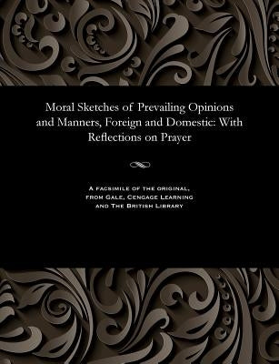 Moral Sketches of Prevailing Opinions and Manners, Foreign and Domestic: With Reflections on Prayer by More, Hannah