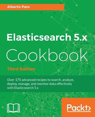 Elasticsearch 5.x Cookbook - Third Edition by Paro, Alberto