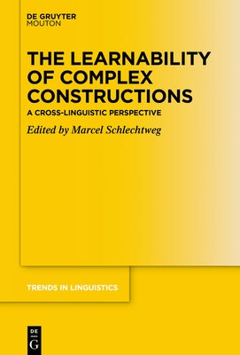 The Learnability of Complex Constructions: A Cross-Linguistic Perspective by Schlechtweg, Marcel