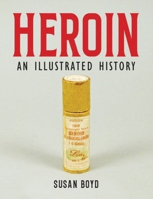 Heroin: An Illustrated History by