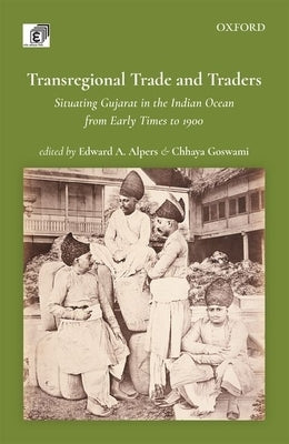 Transregional Trade and Traders: Situating Gujarat in the Indian Ocean from Early Times to 1900 by Alpers, Edward A.