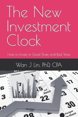 The New Investment Clock: How to Invest in Good Times and Bad Times by Lin, Wan J.