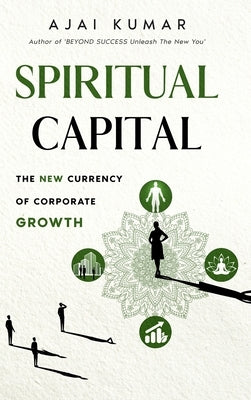 Spiritual Capital: The New Currency Of Corporate Growth by Kumar
