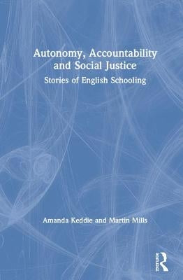 Autonomy, Accountability and Social Justice: Stories of English Schooling by Keddie, Amanda