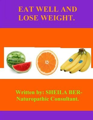 EAT WELL AND Lose WEIGHT. by Ber, Sheila