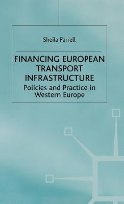 Financing European Transport Infrastructure: Policies and Practice in Western Europe by Farrell, S.