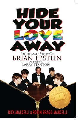 Hide Your Love Away: An Intimate Story of Brian Epstein as Told by Larry Stanton by Bragg-Marcelli, Robin
