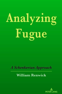Analyzing Fugue: A Schenkerian Approach by Renwick, William