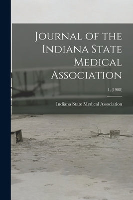 Journal of the Indiana State Medical Association; 1, (1908) by Indiana State Medical Association